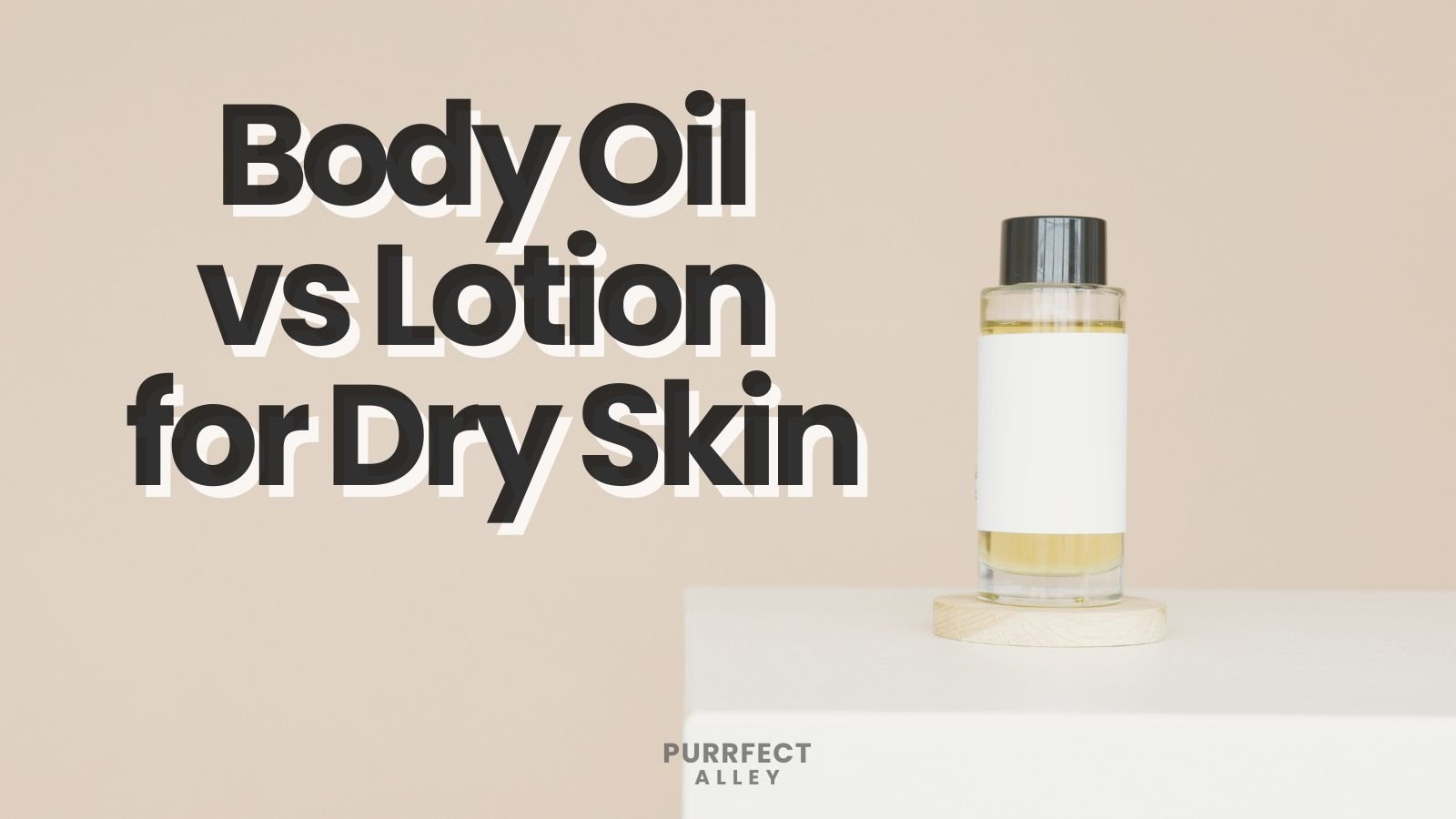 Body Oil vs Lotion for Dry Skin